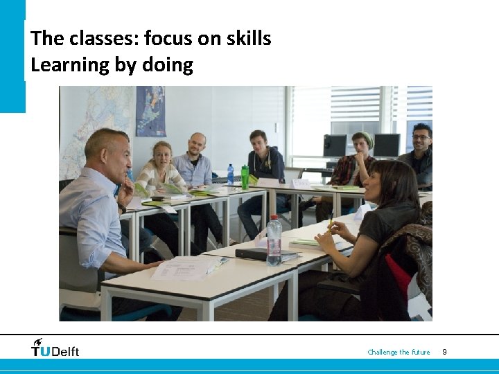 The classes: focus on skills Learning by doing Challenge the future 9 
