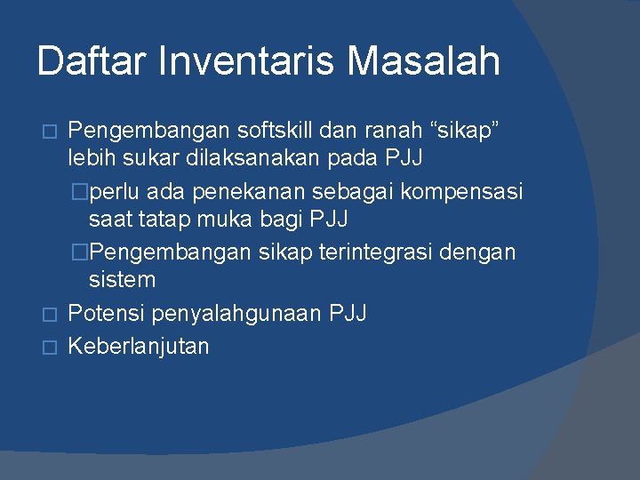 Daftar Inventaris Masalah Pengembangan softskill dan ranah “sikap” lebih sukar dilaksanakan pada PJJ �perlu