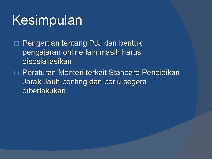 Kesimpulan Pengertian tentang PJJ dan bentuk pengajaran online lain masih harus disosialiasikan � Peraturan