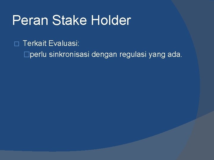 Peran Stake Holder � Terkait Evaluasi: �perlu sinkronisasi dengan regulasi yang ada. 