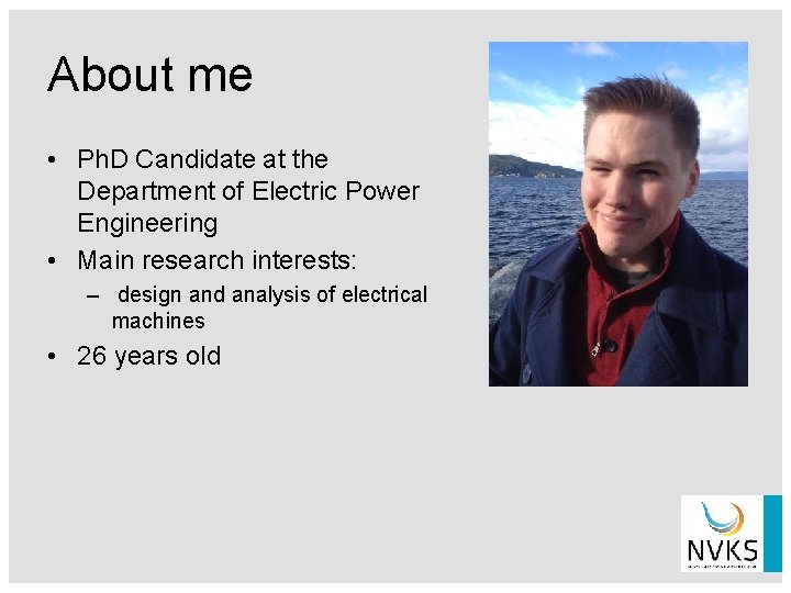 About me • Ph. D Candidate at the Department of Electric Power Engineering •