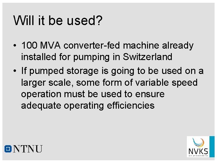Will it be used? • 100 MVA converter-fed machine already installed for pumping in