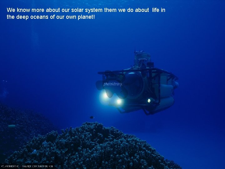 We know more about our solar system them we do about life in the