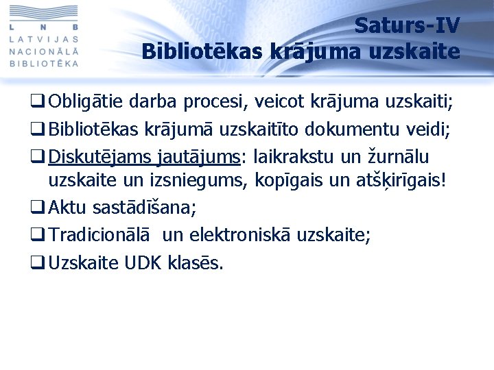 Saturs-IV Bibliotēkas krājuma uzskaite q Obligātie darba procesi, veicot krājuma uzskaiti; q Bibliotēkas krājumā