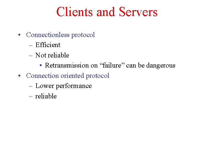 Clients and Servers • Connectionless protocol – Efficient – Not reliable • Retransmission on Clients and Servers • Connectionless protocol – Efficient – Not reliable • Retransmission on