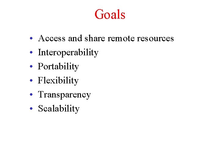 Goals • • • Access and share remote resources Interoperability Portability Flexibility Transparency Scalability Goals • • • Access and share remote resources Interoperability Portability Flexibility Transparency Scalability