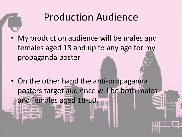 Production Audience • My production audience will be males and females aged 18 and