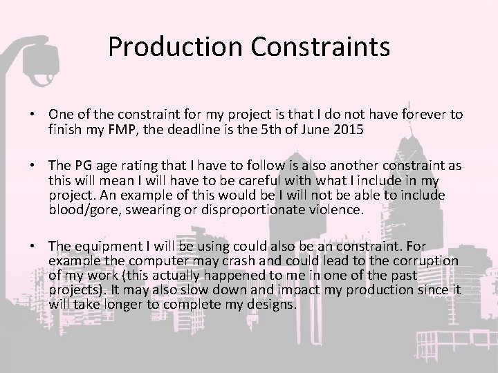 Production Constraints • One of the constraint for my project is that I do