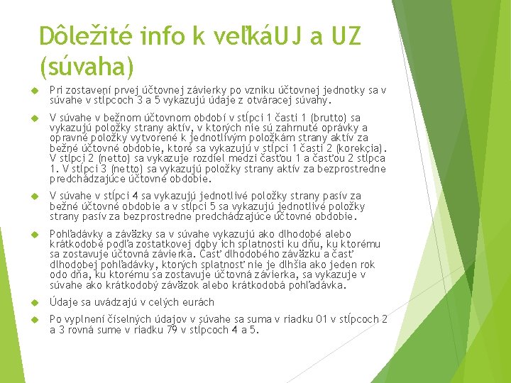 Dôležité info k veľkáUJ a UZ (súvaha) Pri zostavení prvej účtovnej závierky po vzniku