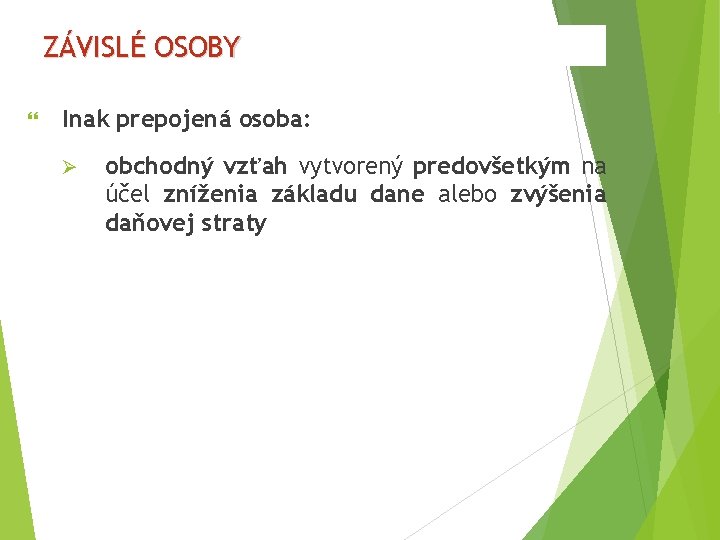 ZÁVISLÉ OSOBY Inak prepojená osoba: Ø obchodný vzťah vytvorený predovšetkým na účel zníženia základu