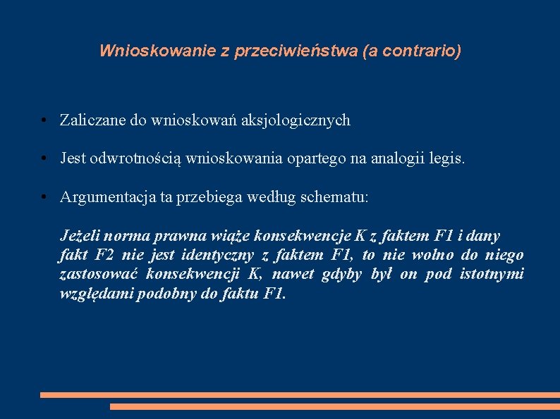 Wnioskowanie z przeciwieństwa (a contrario) • Zaliczane do wnioskowań aksjologicznych • Jest odwrotnością wnioskowania