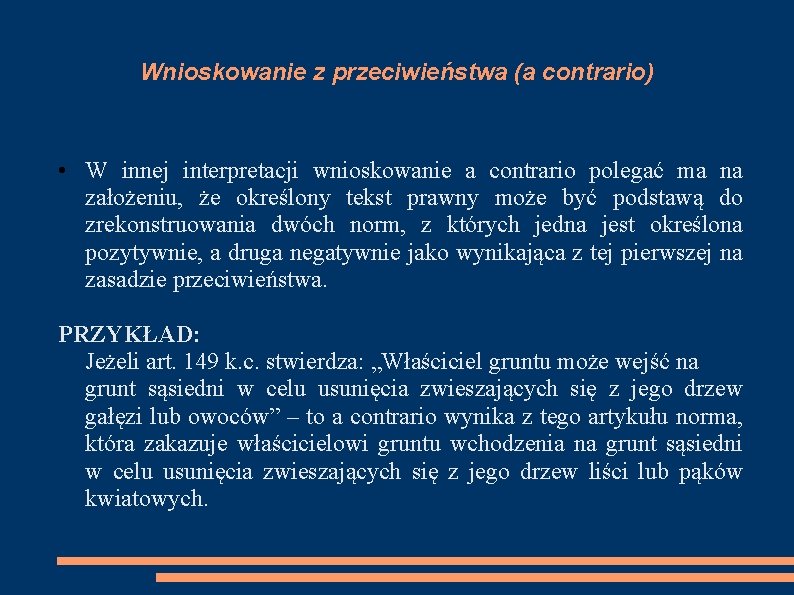 Wnioskowanie z przeciwieństwa (a contrario) • W innej interpretacji wnioskowanie a contrario polegać ma