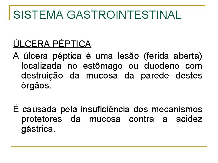 SISTEMA GASTROINTESTINAL ÚLCERA PÉPTICA A úlcera péptica é uma lesão (ferida aberta) localizada no