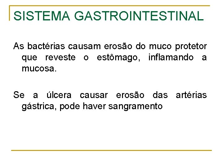 SISTEMA GASTROINTESTINAL As bactérias causam erosão do muco protetor que reveste o estômago, inflamando