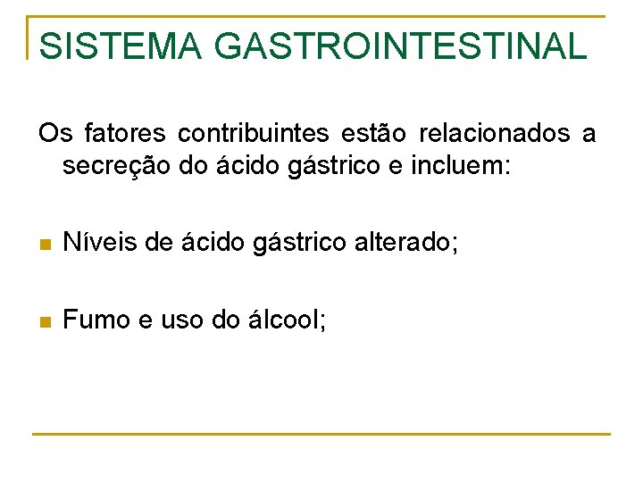 SISTEMA GASTROINTESTINAL Os fatores contribuintes estão relacionados a secreção do ácido gástrico e incluem: