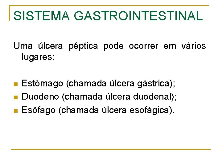 SISTEMA GASTROINTESTINAL Uma úlcera péptica pode ocorrer em vários lugares: n n n Estômago
