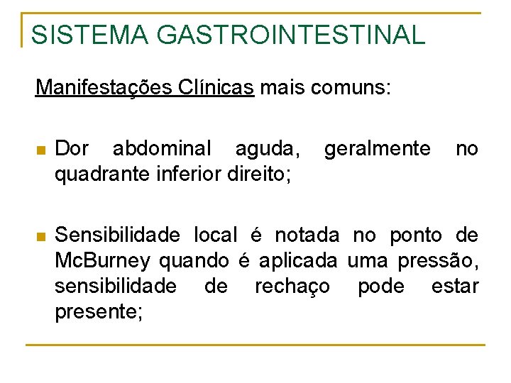 SISTEMA GASTROINTESTINAL Manifestações Clínicas mais comuns: n Dor abdominal aguda, quadrante inferior direito; geralmente
