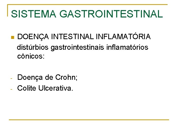 SISTEMA GASTROINTESTINAL n DOENÇA INTESTINAL INFLAMATÓRIA distúrbios gastrointestinais inflamatórios cônicos: - Doença de Crohn;