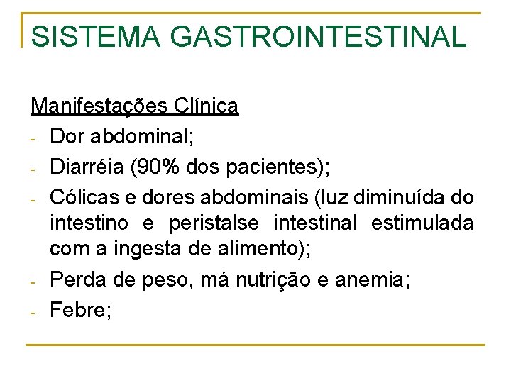 SISTEMA GASTROINTESTINAL Manifestações Clínica - Dor abdominal; - Diarréia (90% dos pacientes); - Cólicas