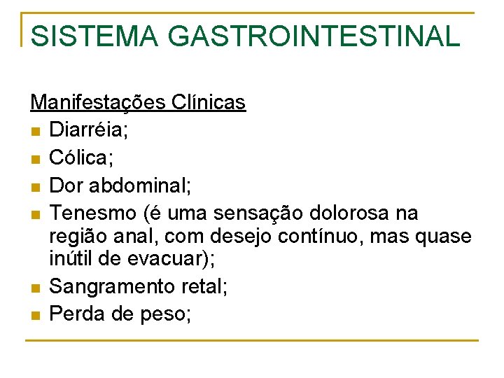 SISTEMA GASTROINTESTINAL Manifestações Clínicas n Diarréia; n Cólica; n Dor abdominal; n Tenesmo (é