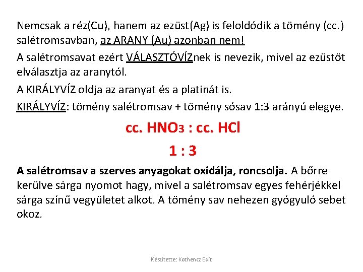 Nemcsak a réz(Cu), hanem az ezüst(Ag) is feloldódik a tömény (cc. ) salétromsavban, az