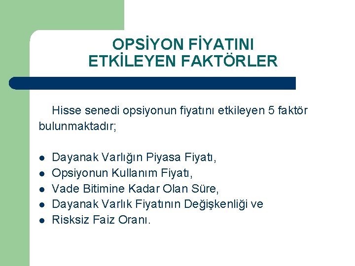 OPSİYON FİYATINI ETKİLEYEN FAKTÖRLER Hisse senedi opsiyonun fiyatını etkileyen 5 faktör bulunmaktadır; l l