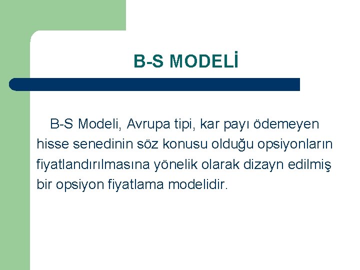 B-S MODELİ B-S Modeli, Avrupa tipi, kar payı ödemeyen hisse senedinin söz konusu olduğu