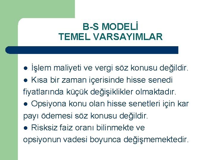 B-S MODELİ TEMEL VARSAYIMLAR İşlem maliyeti ve vergi söz konusu değildir. l Kısa bir