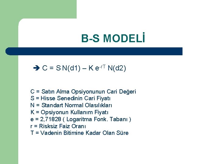B-S MODELİ C = S N(d 1) – K e-r. T N(d 2) C