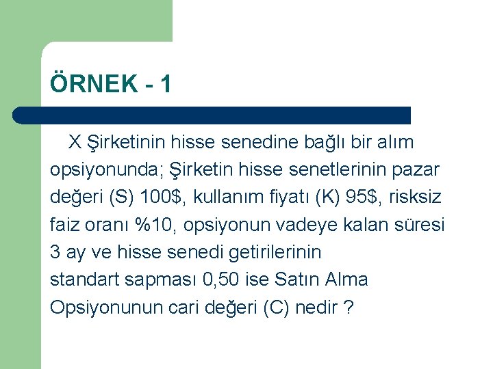 ÖRNEK - 1 X Şirketinin hisse senedine bağlı bir alım opsiyonunda; Şirketin hisse senetlerinin