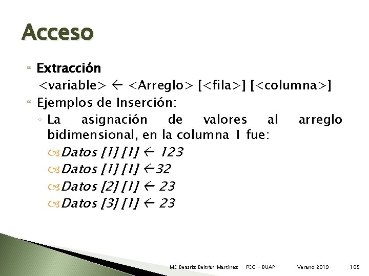 Acceso Extracción <variable> <Arreglo> [<fila>] [<columna>] Ejemplos de Inserción: ◦ La asignación de valores