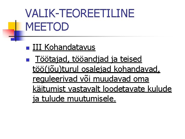 VALIK-TEOREETILINE MEETOD n n III Kohandatavus Töötajad, tööandjad ja teised töö(jõu)turul osalejad kohandavad, reguleerivad