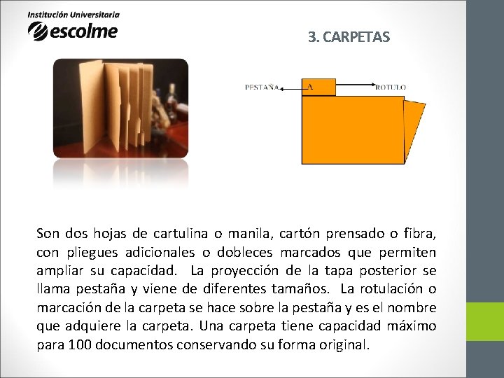 3. CARPETAS Son dos hojas de cartulina o manila, cartón prensado o fibra, con 3. CARPETAS Son dos hojas de cartulina o manila, cartón prensado o fibra, con