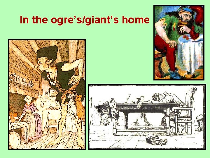 In the ogre’s/giant’s home 