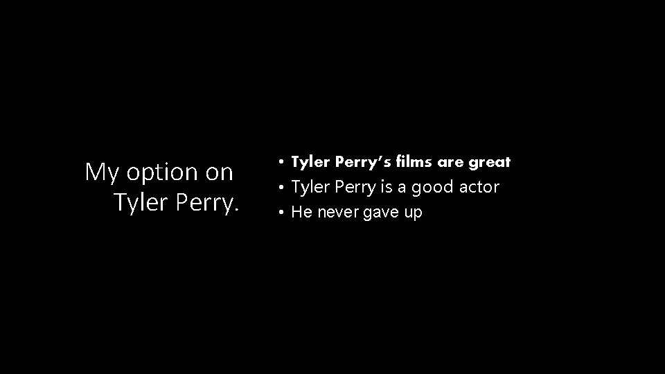 My option on Tyler Perry. • Tyler Perry’s films are great • Tyler Perry