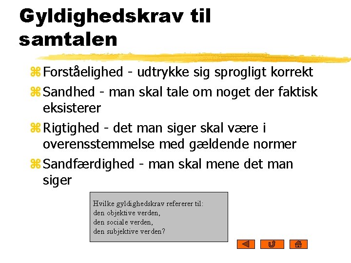 Gyldighedskrav til samtalen z Forståelighed - udtrykke sig sprogligt korrekt z Sandhed - man