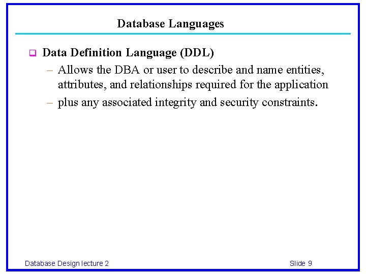 Database Languages q Data Definition Language (DDL) – Allows the DBA or user to