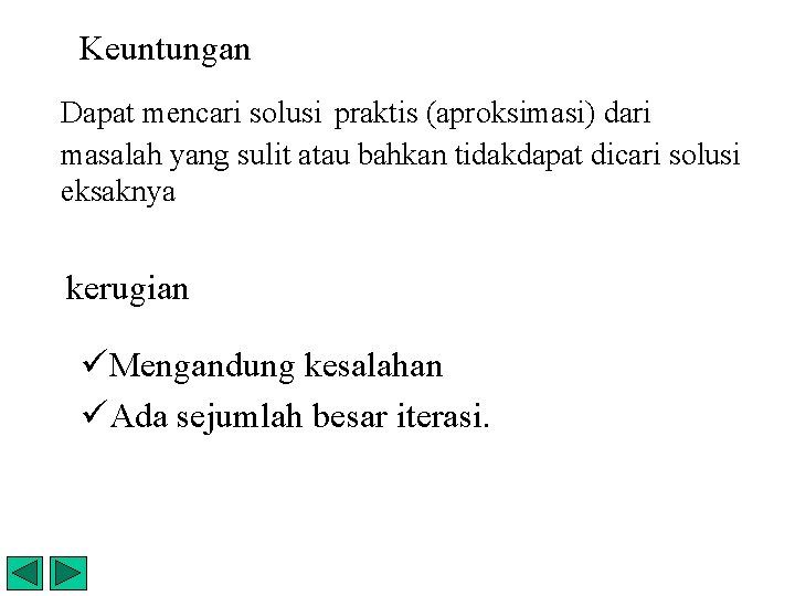 Keuntungan Dapat mencari solusi praktis (aproksimasi) dari masalah yang sulit atau bahkan tidakdapat dicari