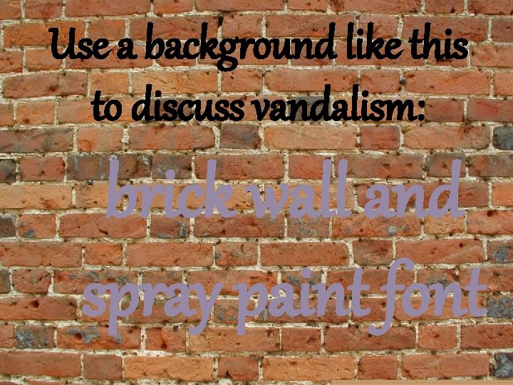 Use a background like this to discuss vandalism: brick wall and spray paint font