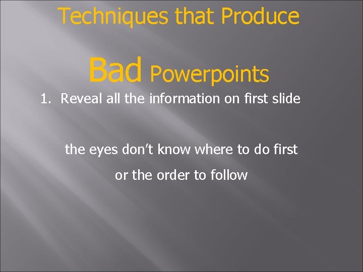 Techniques that Produce Bad Powerpoints 1. Reveal all the information on first slide the
