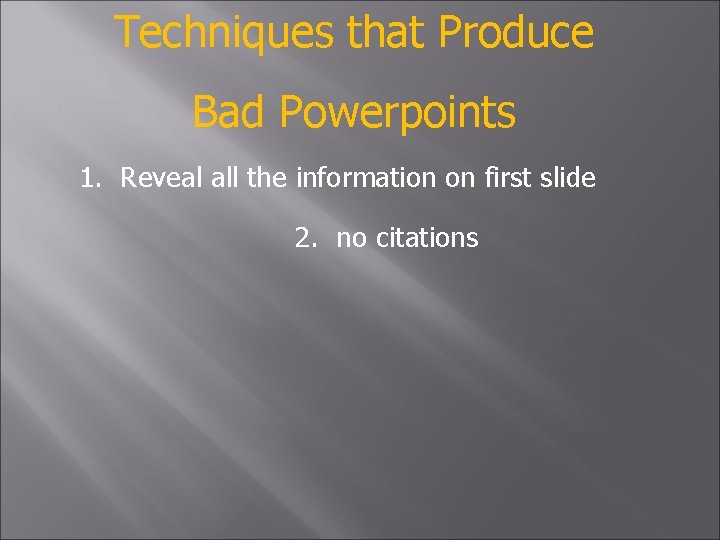 Techniques that Produce Bad Powerpoints 1. Reveal all the information on first slide 2.