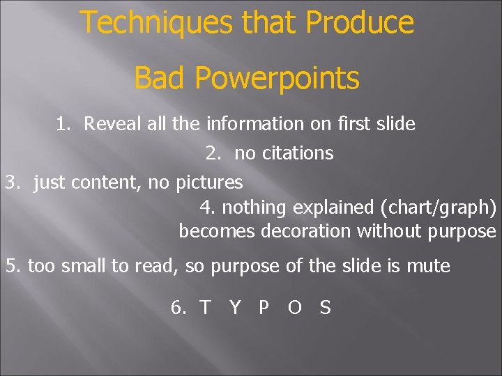 Techniques that Produce Bad Powerpoints 1. Reveal all the information on first slide 2.
