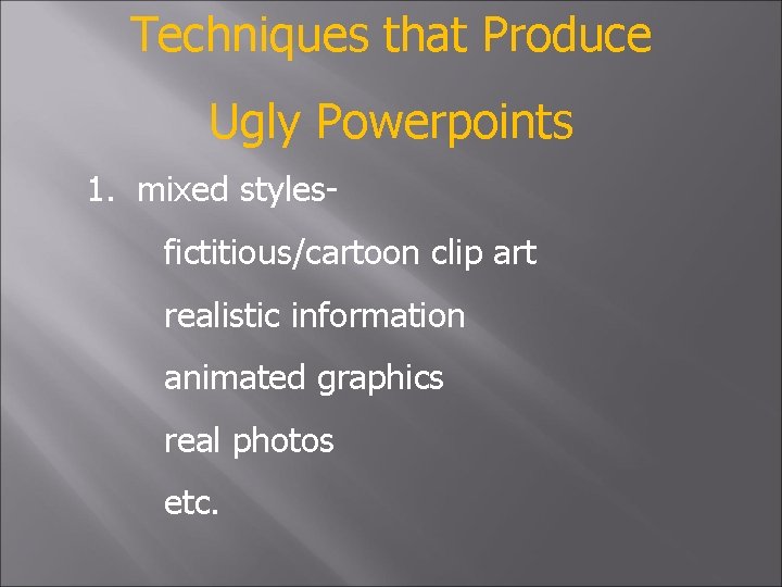Techniques that Produce Ugly Powerpoints 1. mixed stylesfictitious/cartoon clip art realistic information animated graphics