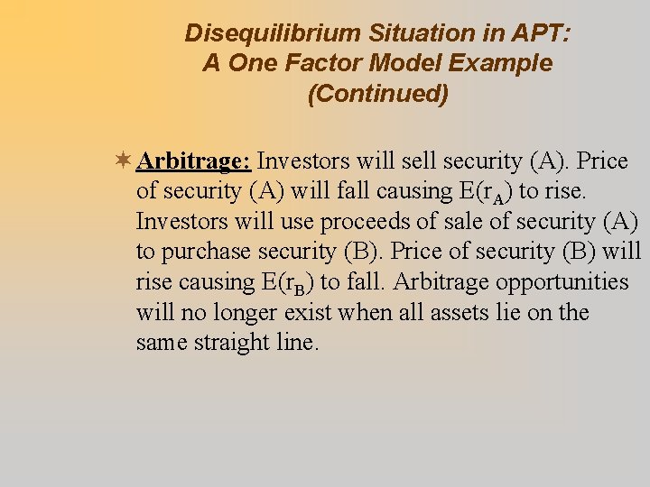 Disequilibrium Situation in APT: A One Factor Model Example (Continued) ¬ Arbitrage: Investors will