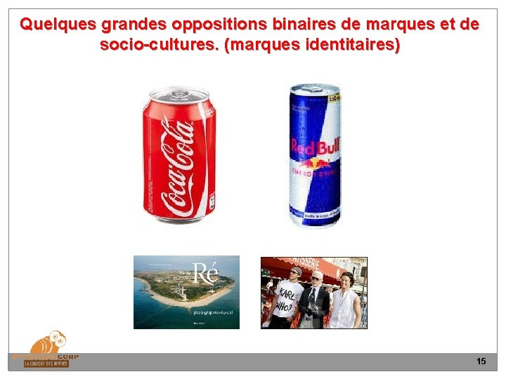 Quelques grandes oppositions binaires de marques et de socio-cultures. (marques identitaires) 15 