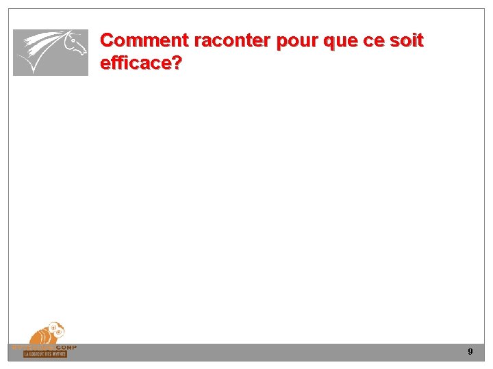 Comment raconter pour que ce soit efficace? 9 