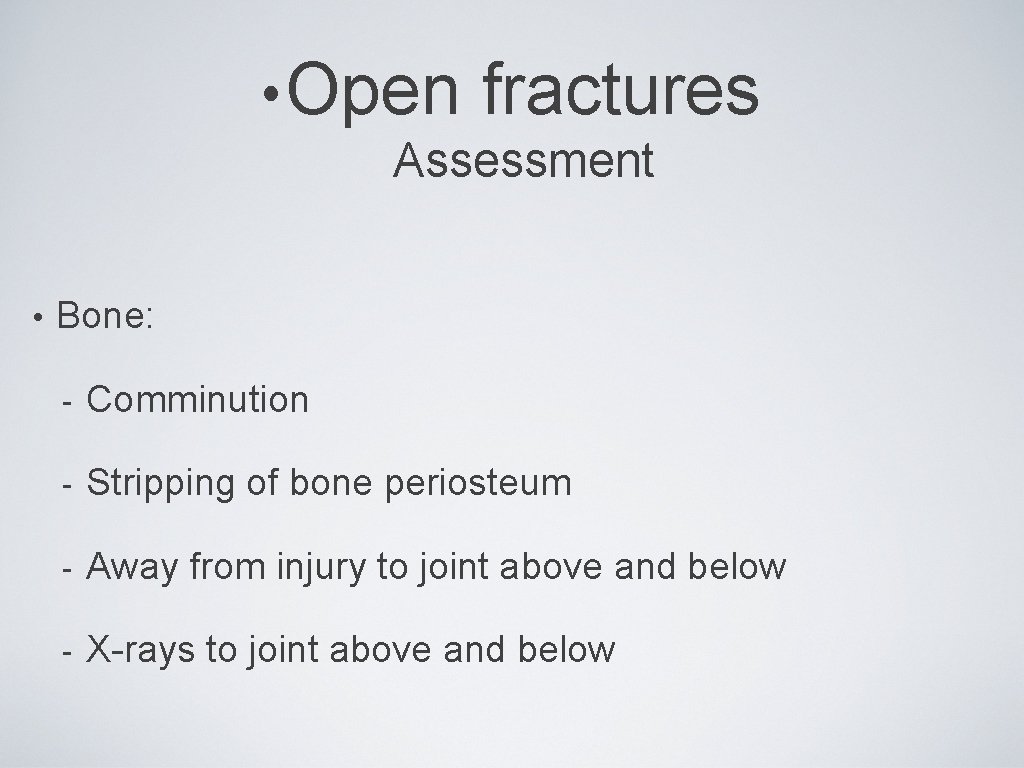  • Open fractures Assessment • Bone: - Comminution - Stripping of bone periosteum