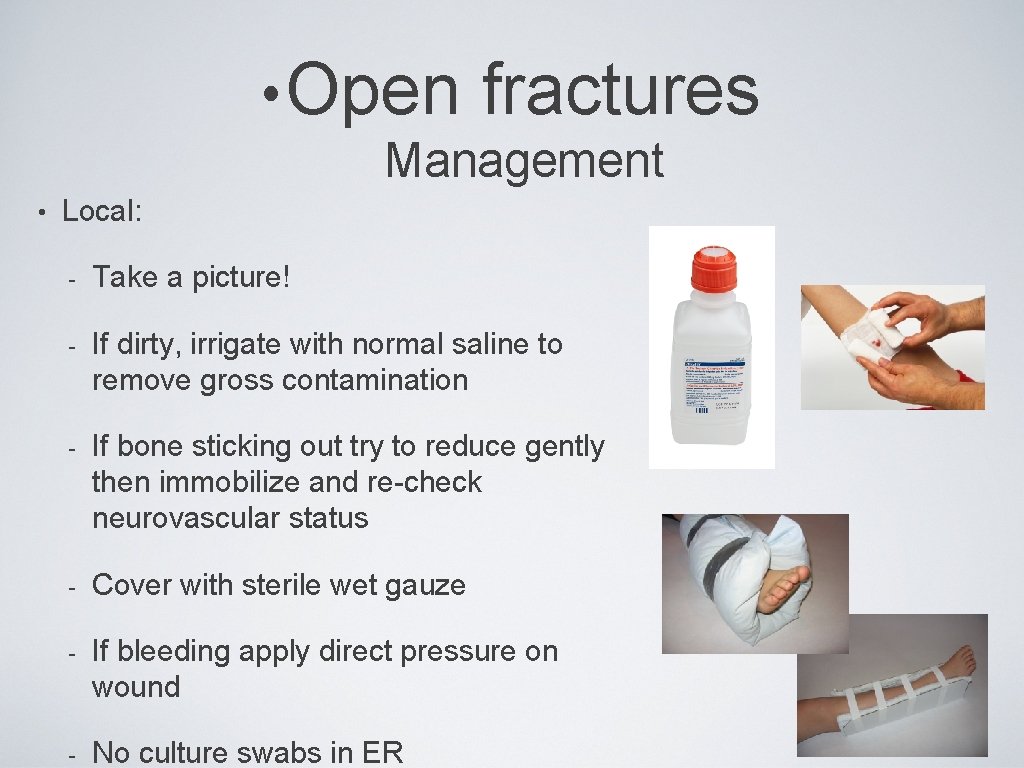  • Open fractures Management • Local: - Take a picture! - If dirty,