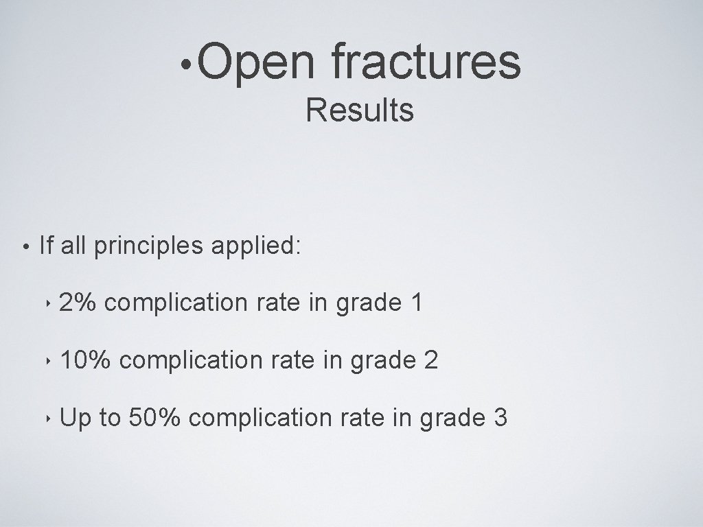  • Open fractures Results • If all principles applied: ‣ 2% complication rate