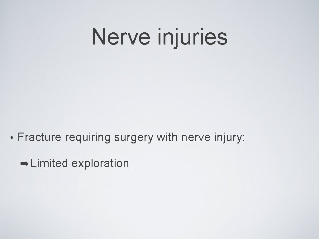 Nerve injuries • Fracture requiring surgery with nerve injury: ➡ Limited exploration 